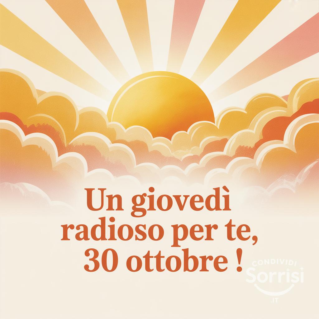 Un giovedì radioso per te, 30 ottobre !