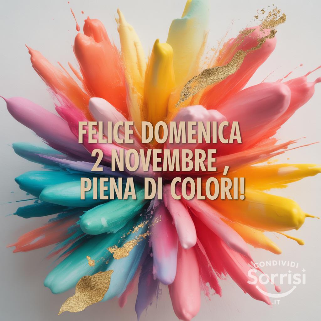 Felice domenica 2 novembre , piena di colori!