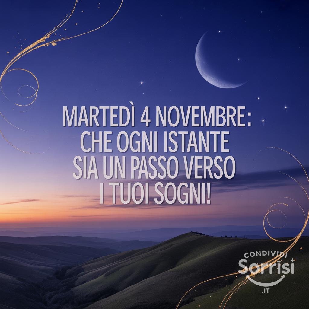 Martedì 4 novembre : che ogni istante sia un passo verso i tuoi sogni!