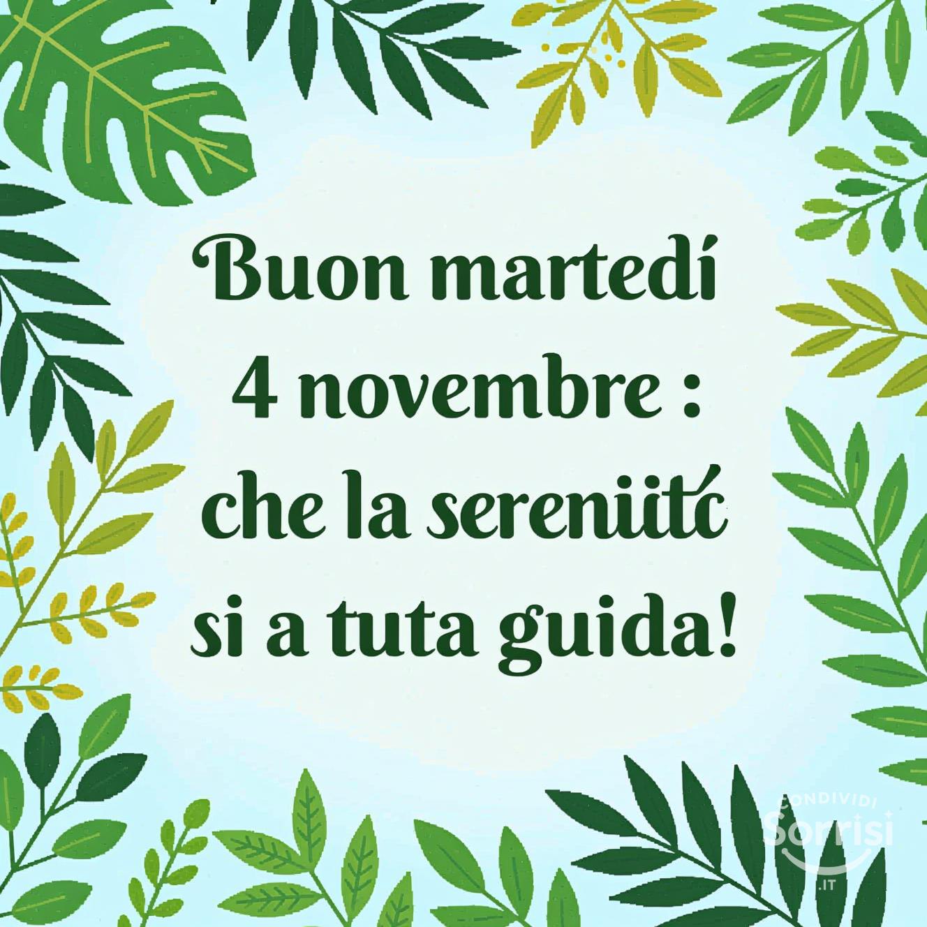 Buon martedì 4 novembre : che la serenità sia la tua guida!