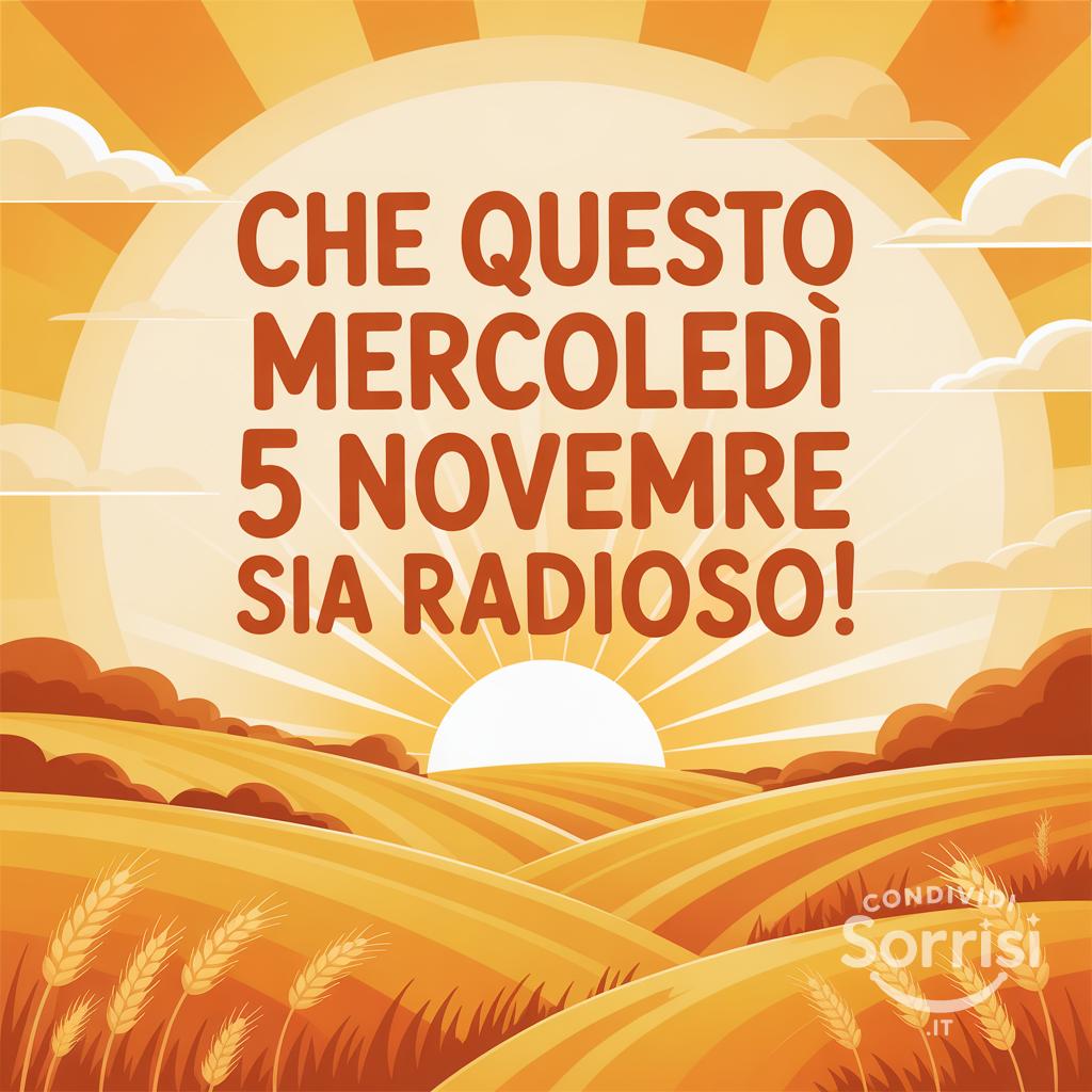 Che questo mercoledì 5 novembre  sia radioso!
