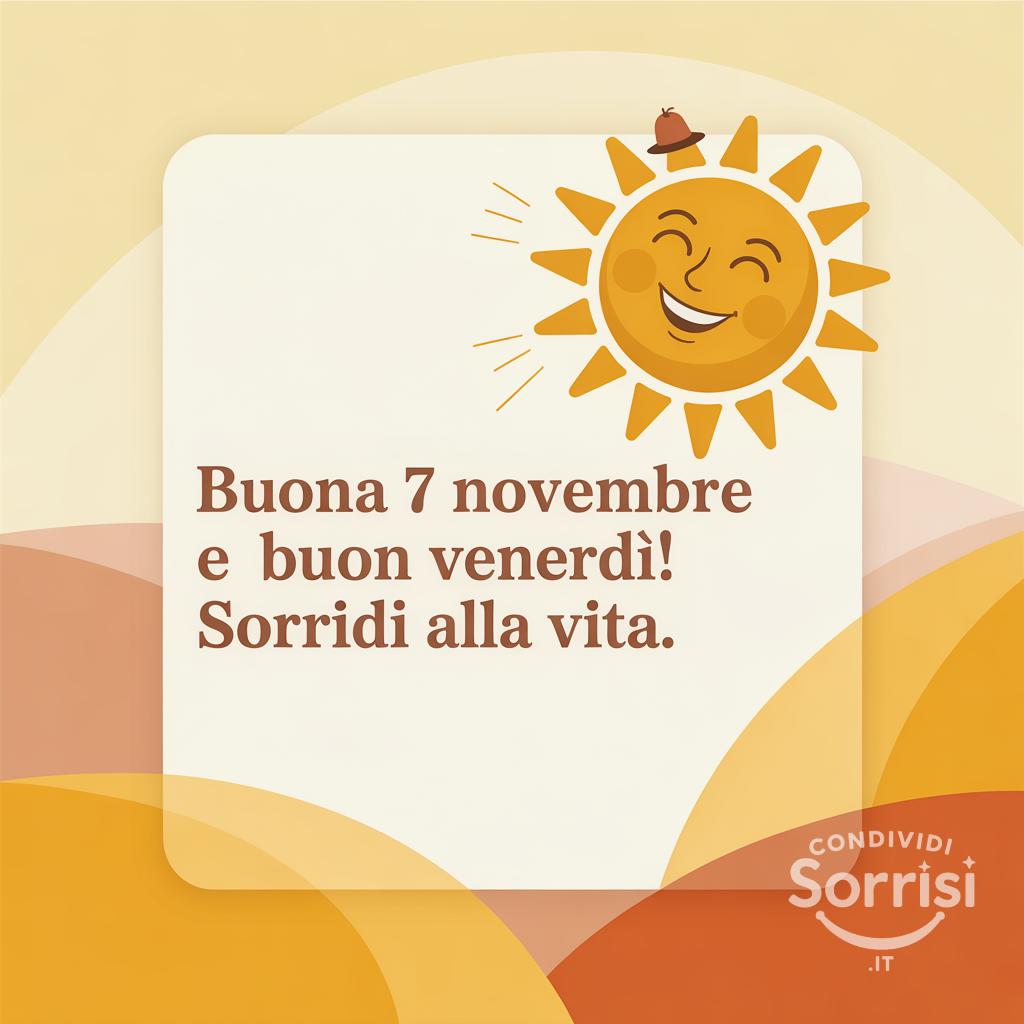 Buona 7 novembre  e buon venerdì! Sorridi alla vita.