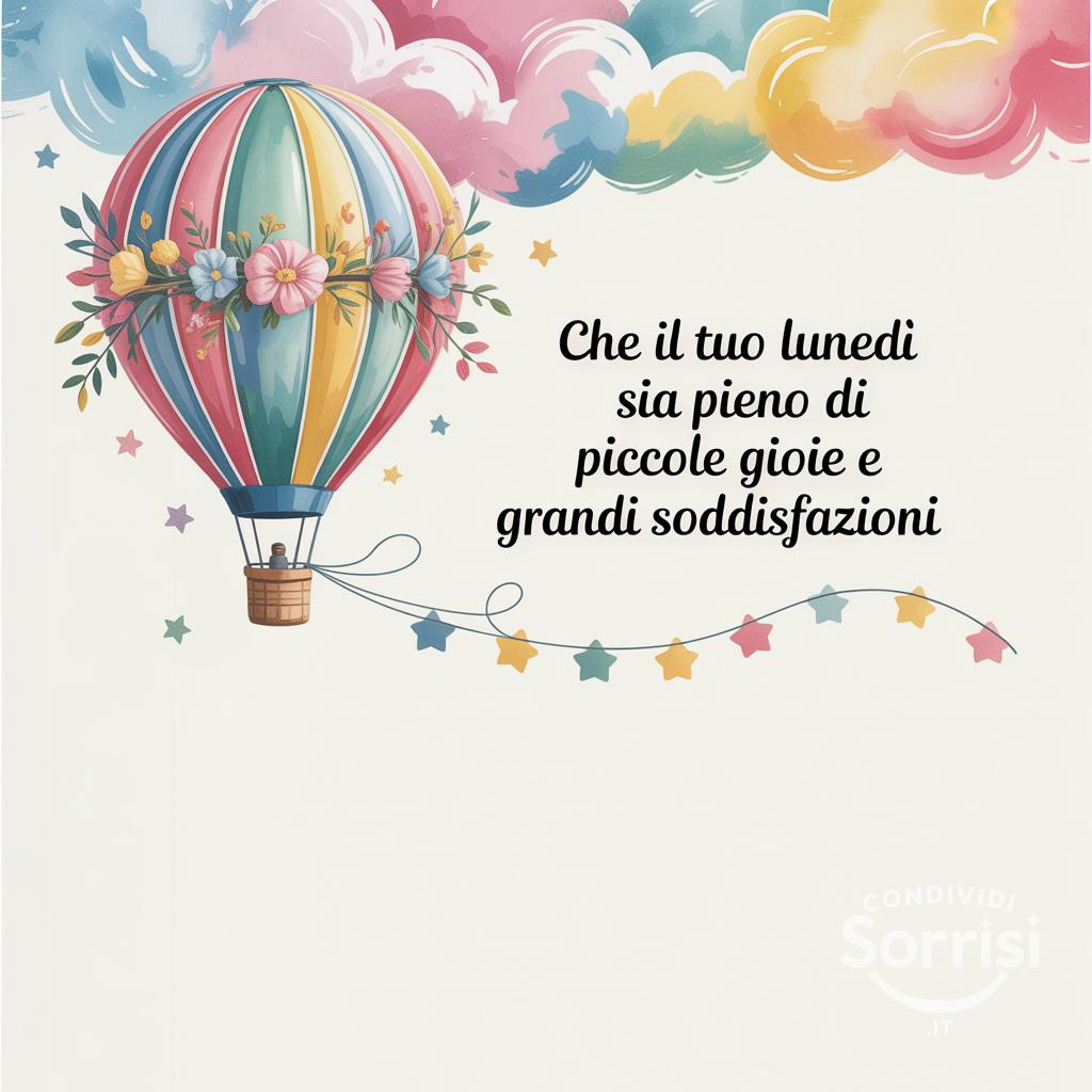 Che il tuo lunedì sia pieno di piccole gioie e grandi soddisfazioni