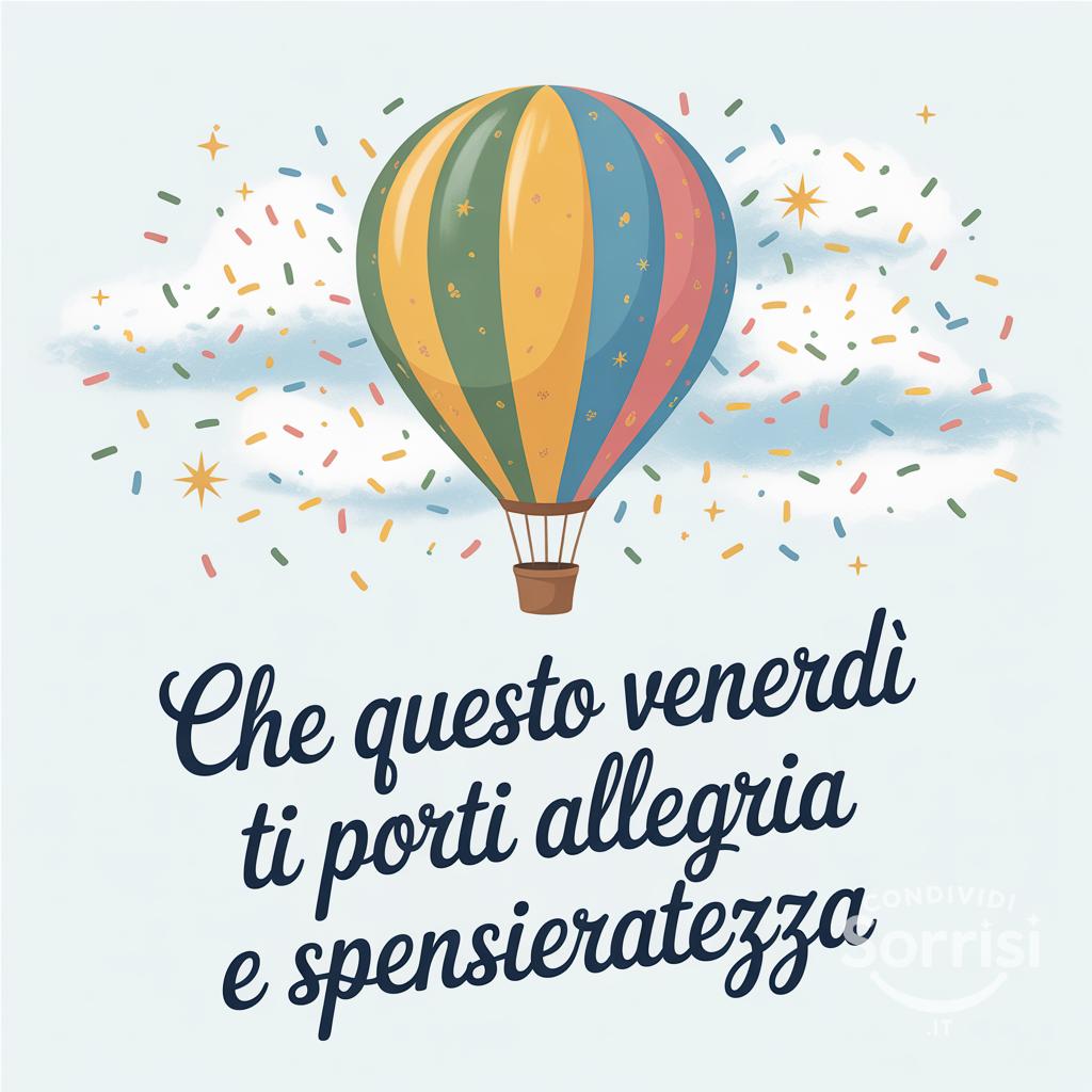 Che questo venerdì ti porti allegria e spensieratezza