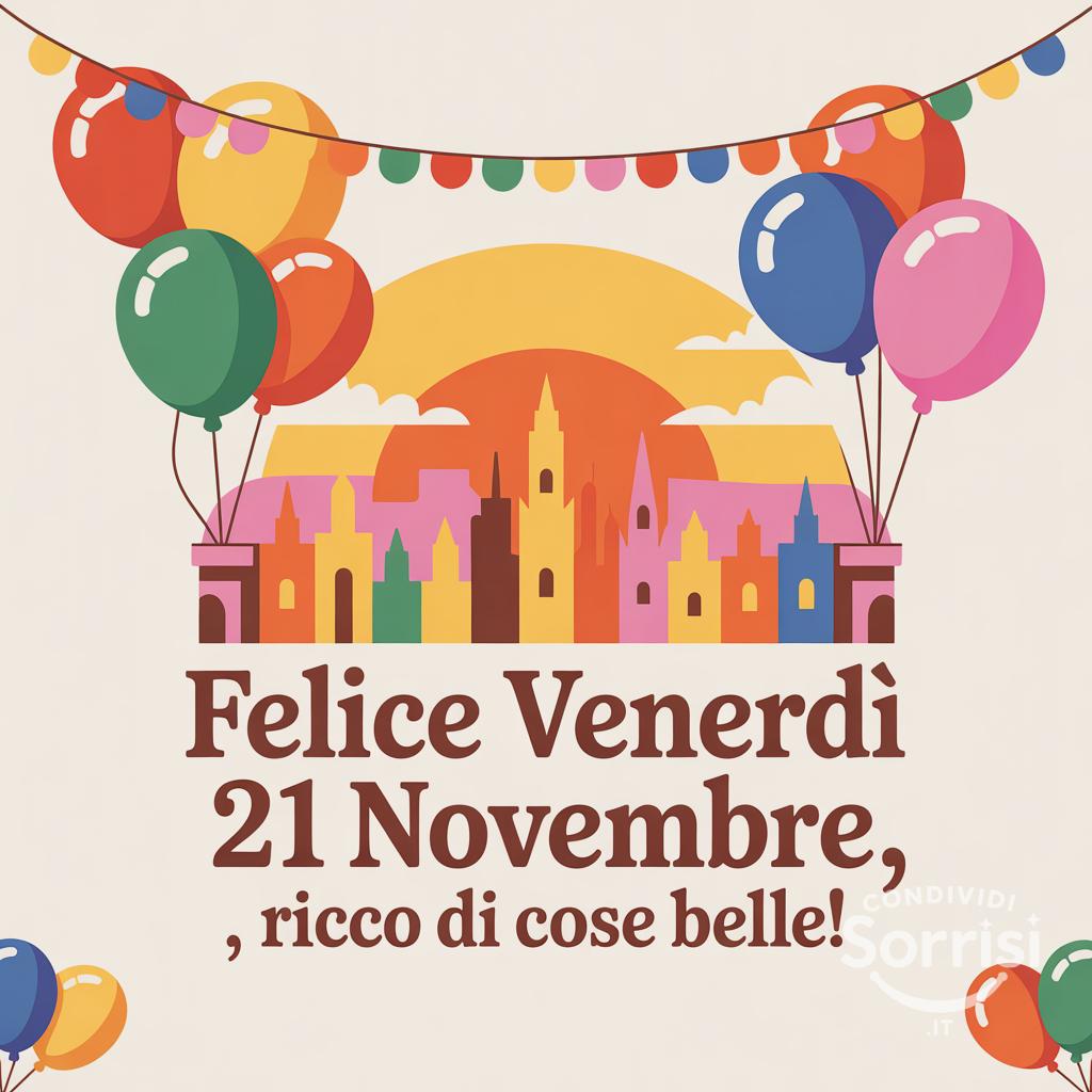 Felice venerdì 21 novembre , ricco di cose belle!