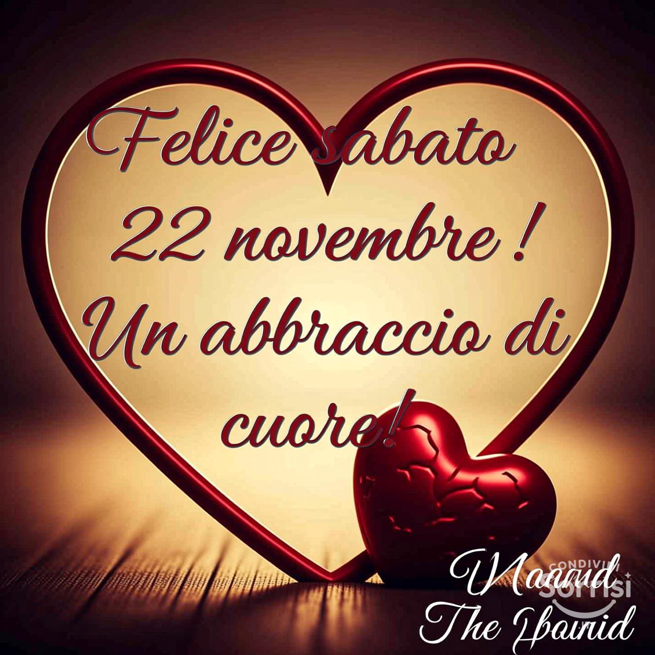 Felice sabato 22 novembre ! Un abbraccio di cuore!