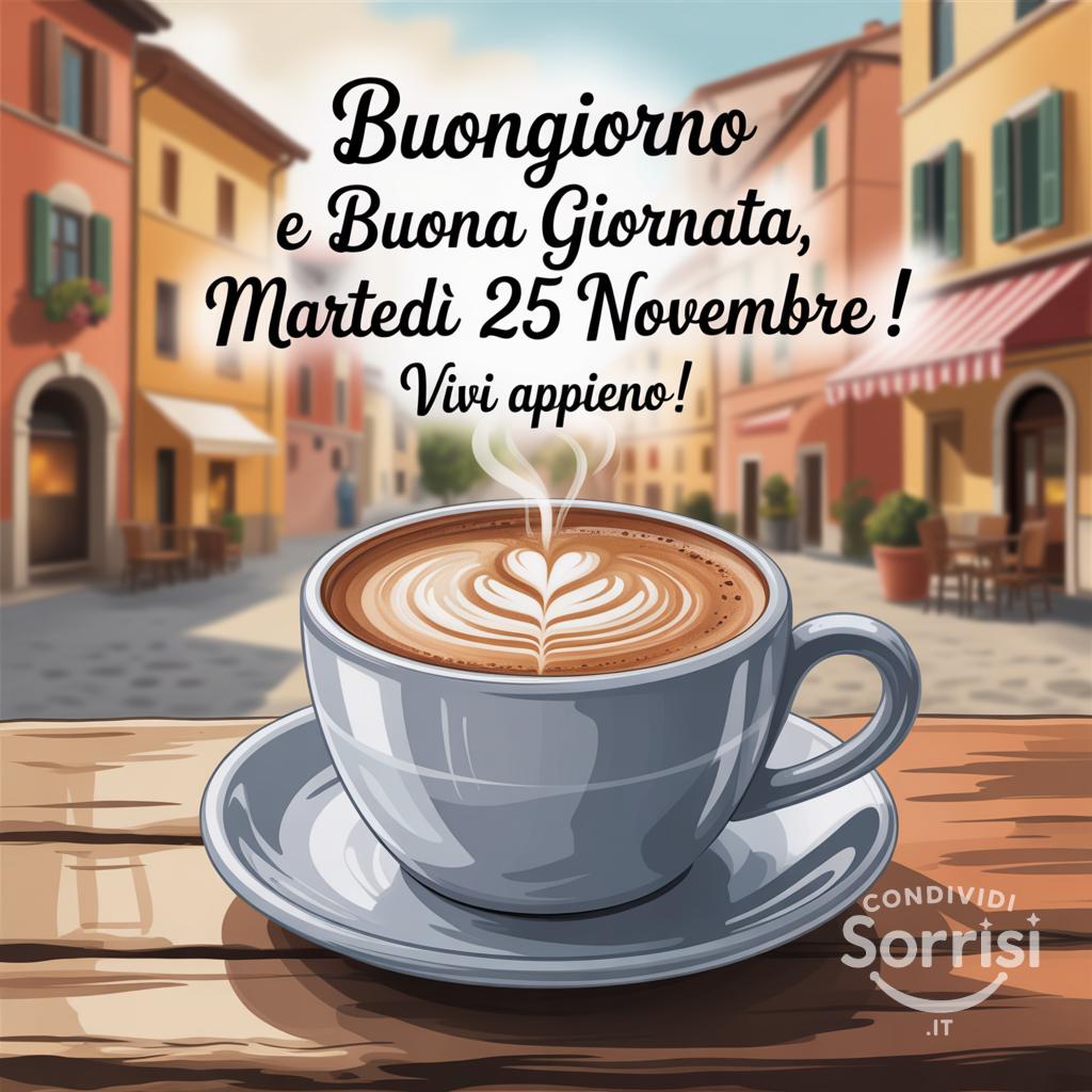 Buongiorno e buona giornata, martedì 25 novembre ! Vivi appieno!