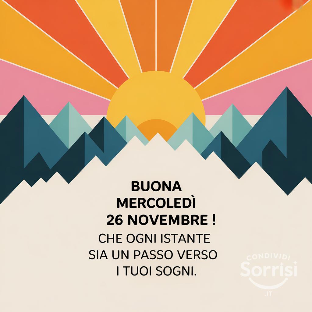 Buona mercoledì 26 novembre ! Che ogni istante sia un passo verso i tuoi sogni.