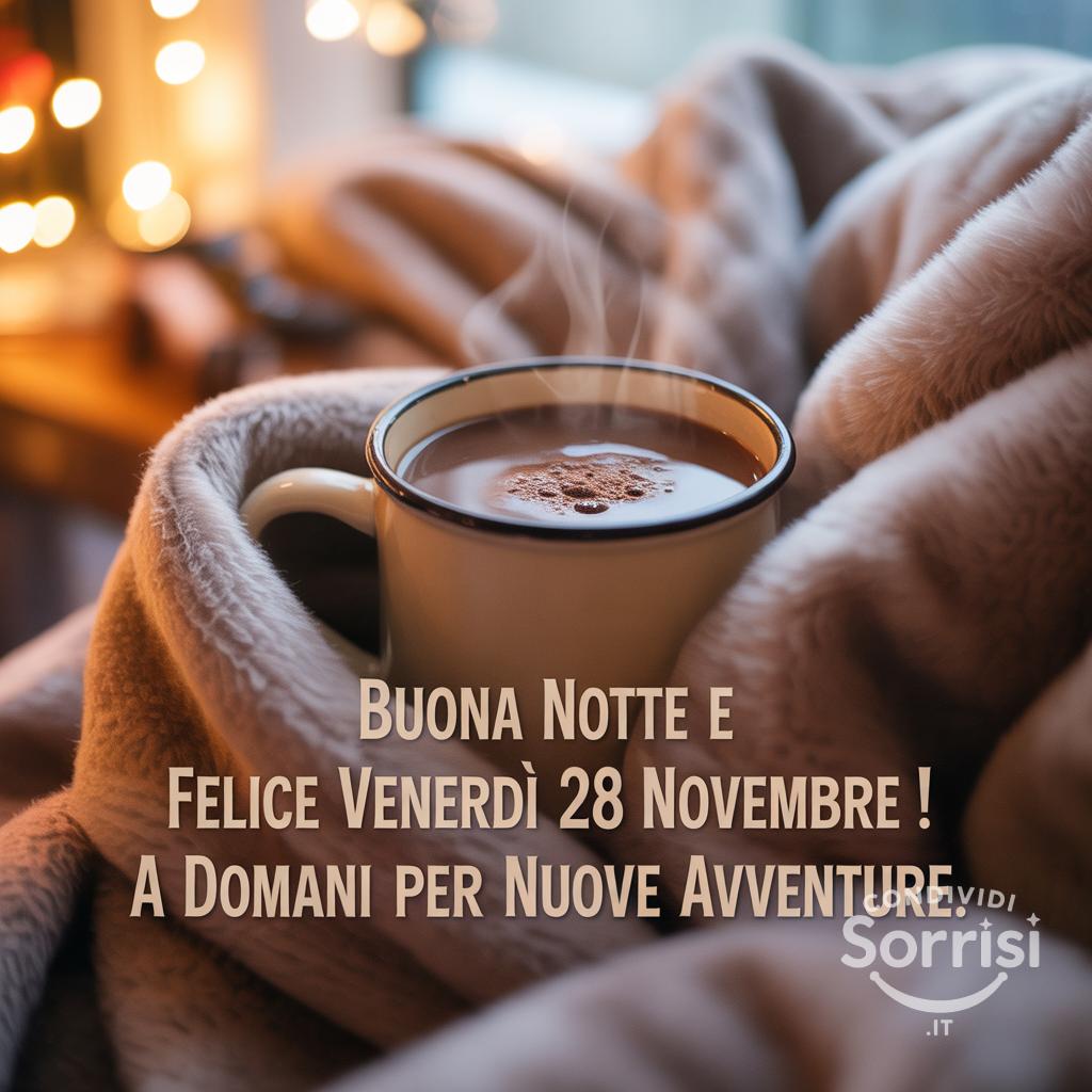 Buona notte e felice venerdì 28 novembre ! A domani per nuove avventure.
