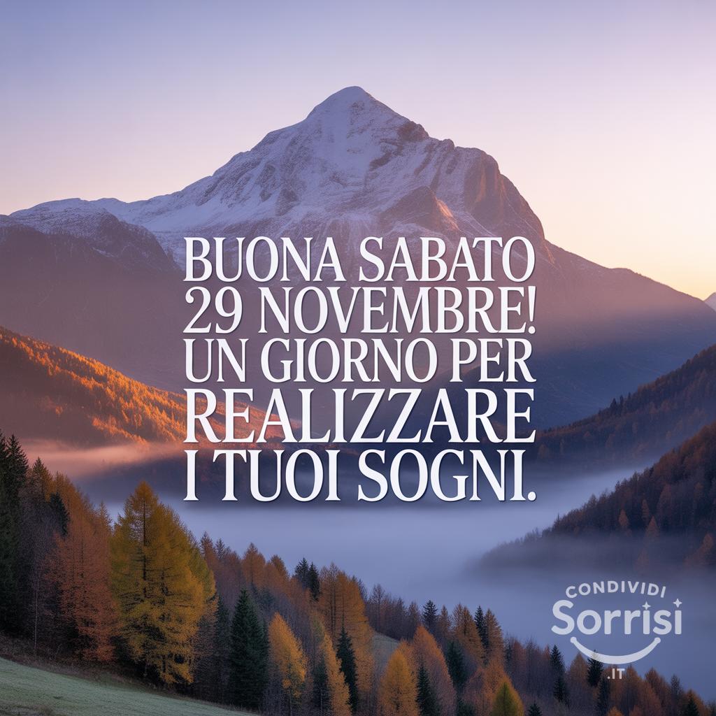 Buona sabato 29 novembre ! Un giorno per realizzare i tuoi sogni.
