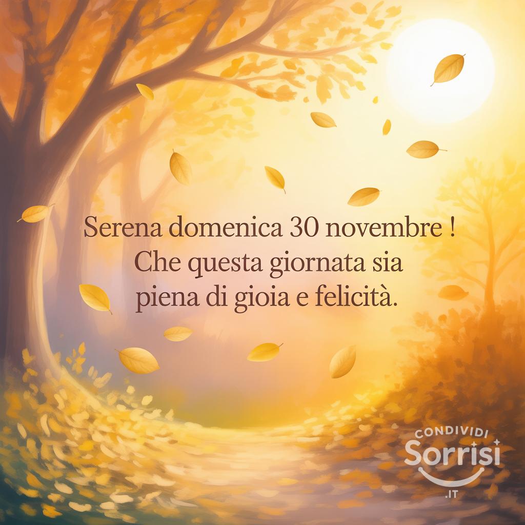 Serena domenica 30 novembre ! Che questa giornata sia piena di gioia e felicità.
