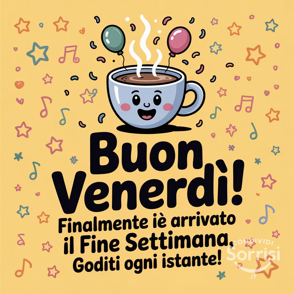 Buon venerdì! Finalmente è arrivato il fine settimana, goditi ogni istante!