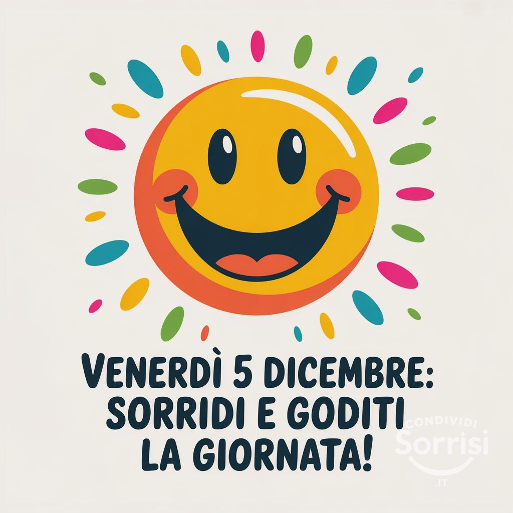 Venerdì 5 dicembre: sorridi e goditi la giornata!