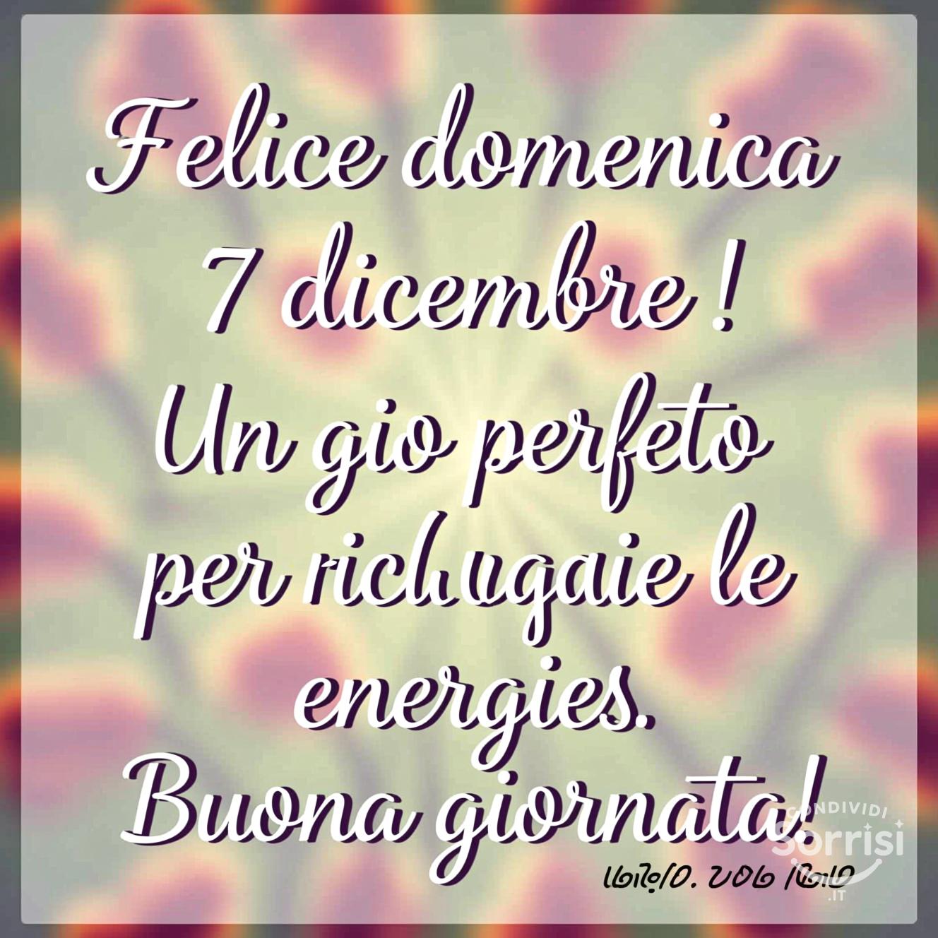 Felice domenica 7 dicembre ! Un giorno perfetto per ricaricare le energie. Buona giornata!