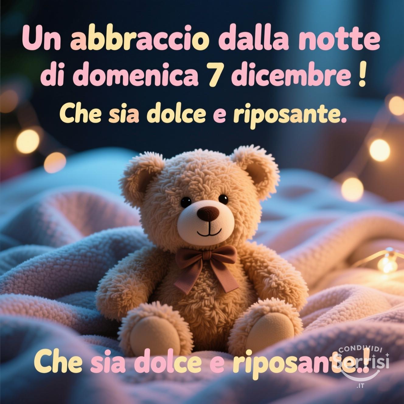 Un abbraccio dalla notte di domenica 7 dicembre ! Che sia dolce e riposante.