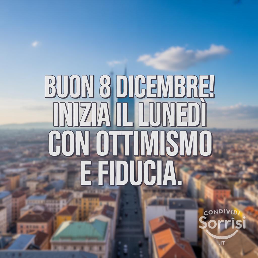 Buon 8 dicembre! Inizia il lunedì con ottimismo e fiducia.
