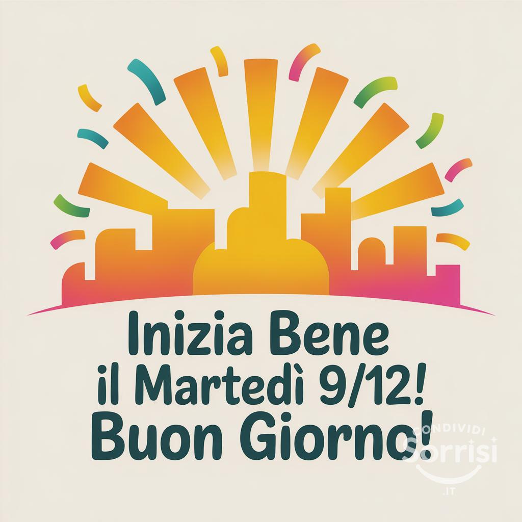 Inizia bene il martedì 9/12/! Buon giorno!
