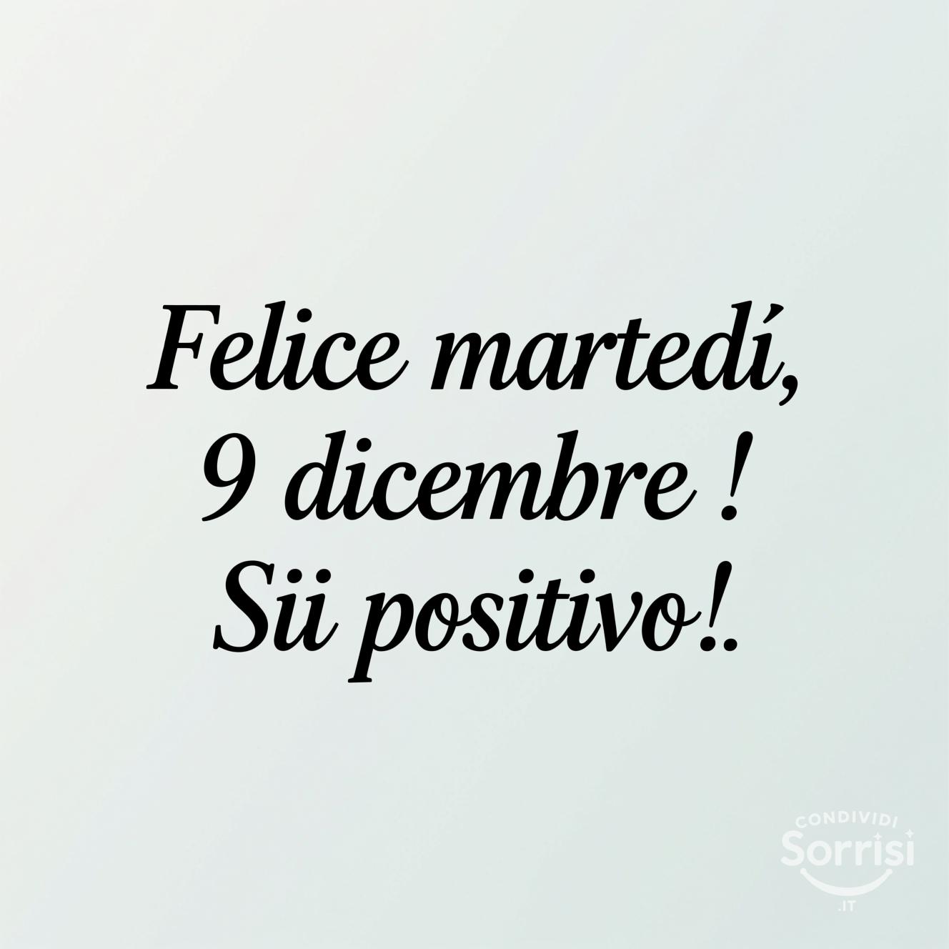Felice martedì, 9 dicembre ! Sii positivo!