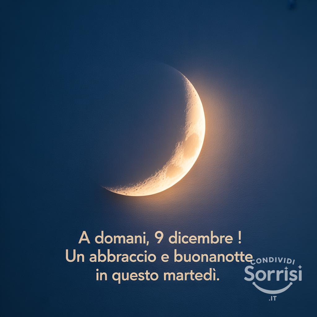 A domani, 9 dicembre ! Un abbraccio e buonanotte in questo martedì.
