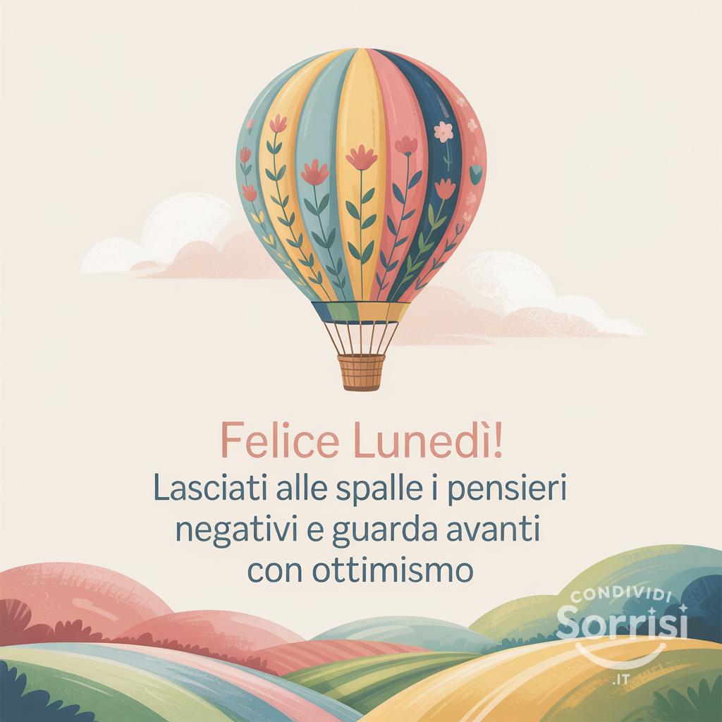 Felice lunedì! Lasciati alle spalle i pensieri negativi e guarda avanti con ottimismo
