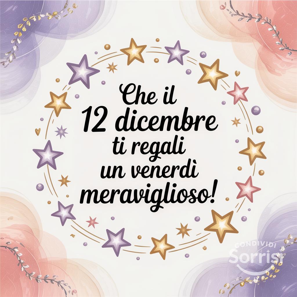 Che il 12 dicembre ti regali un venerdì meraviglioso!