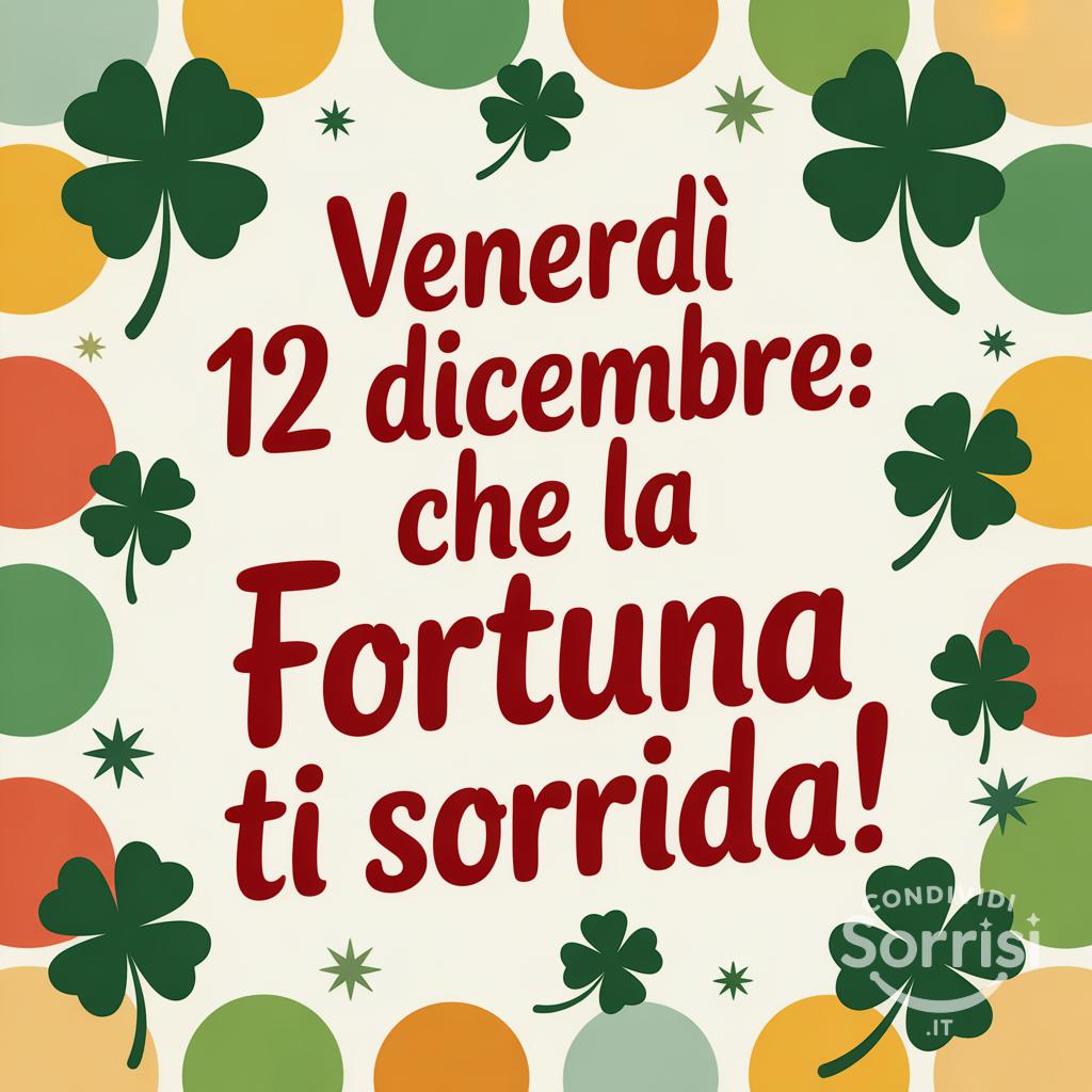 Venerdì 12 dicembre: che la fortuna ti sorrida!