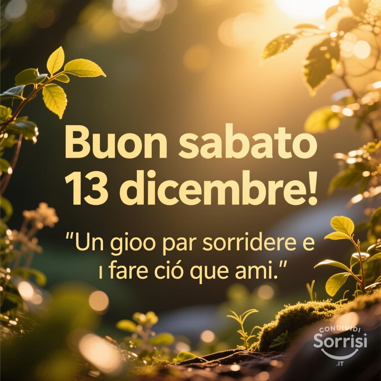 Buon sabato 13 dicembre! Un giorno per sorridere e fare ciò che ami.
