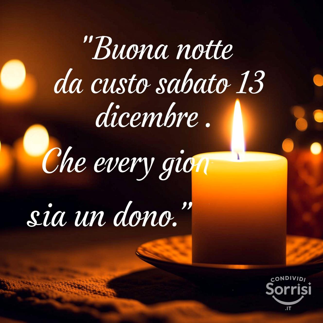 Buona notte da questo sabato 13 dicembre . Che ogni giorno sia un dono.
