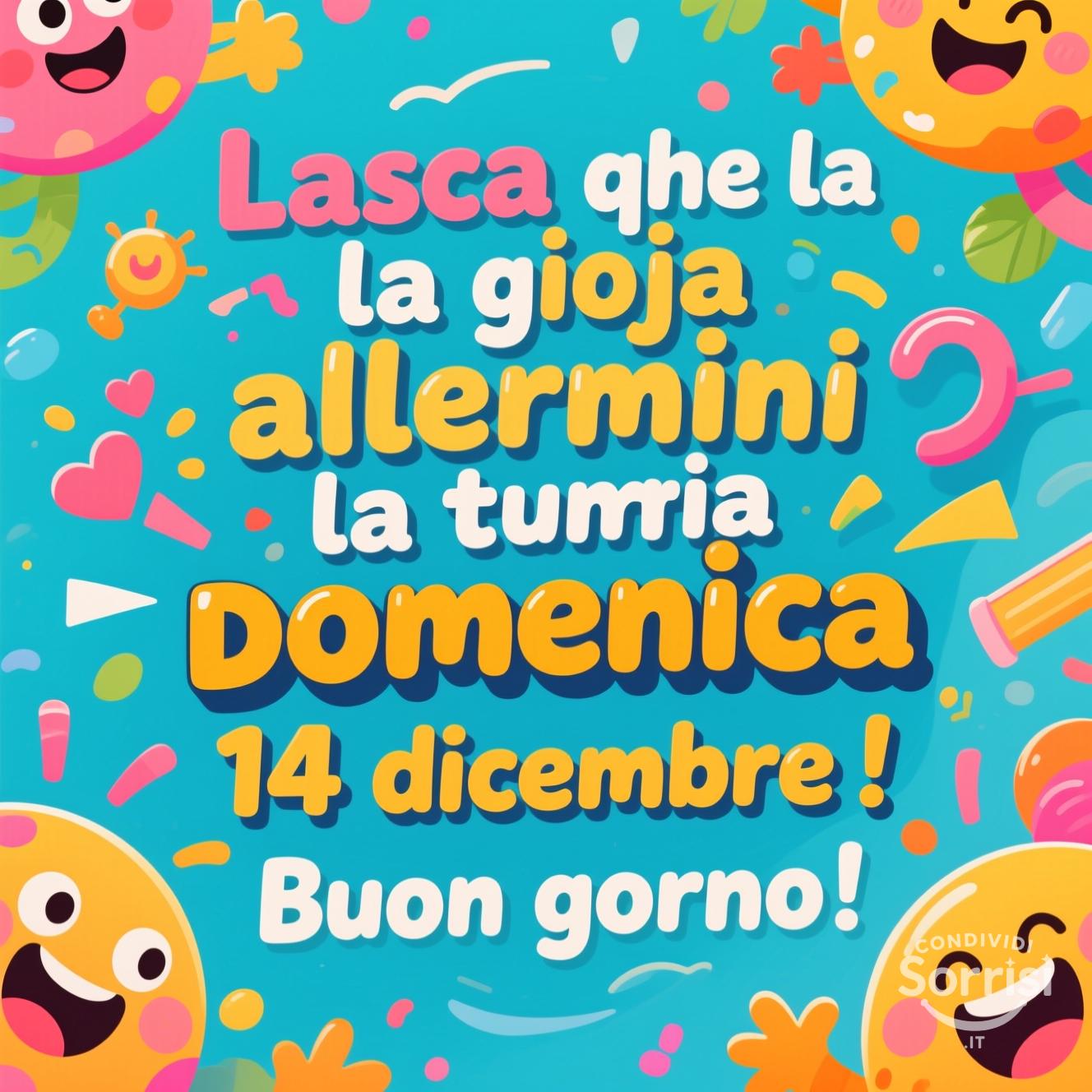 Lascia che la gioia illumini la tua domenica 14 dicembre ! Buon giorno!
