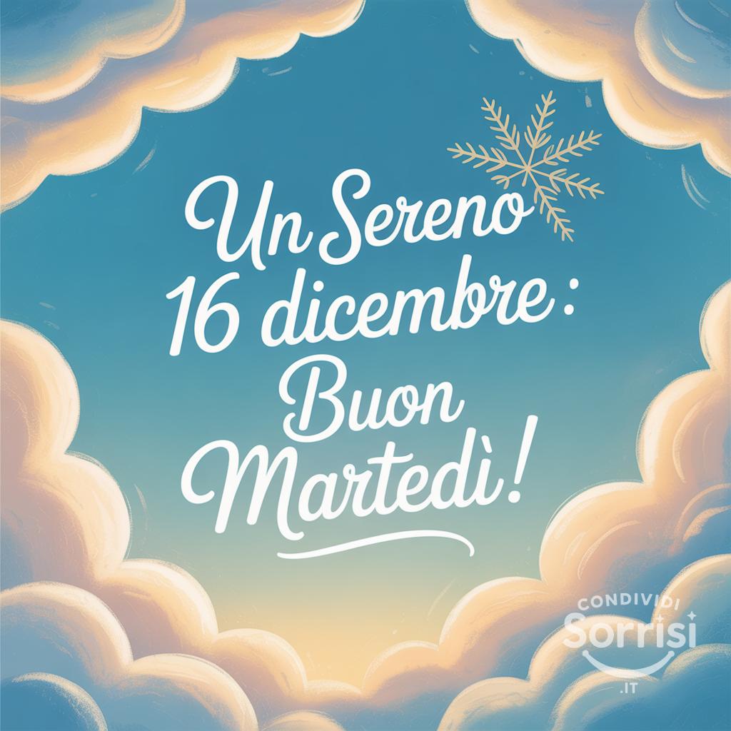 Un sereno 16 dicembre : buon martedì!