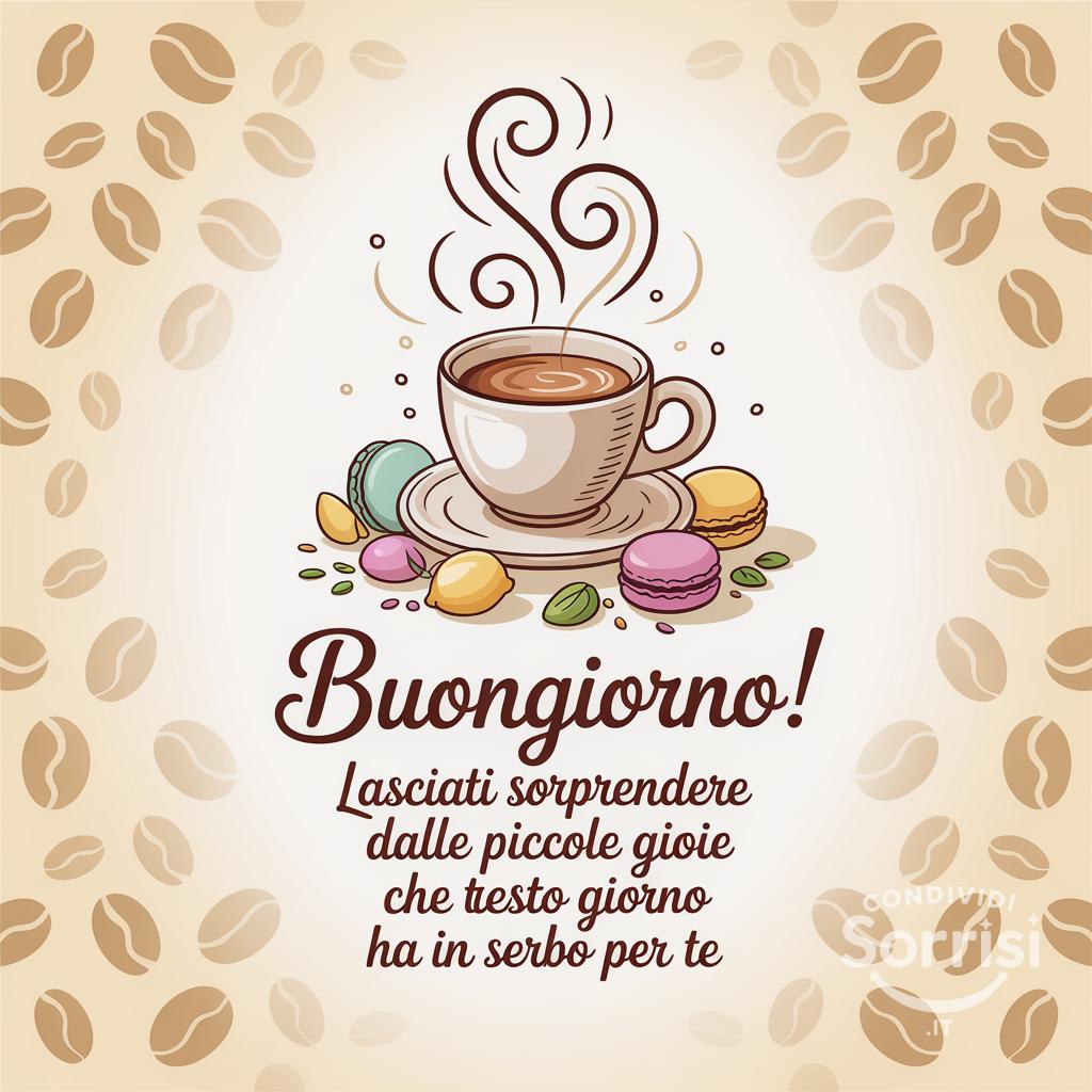Buongiorno! Lasciati sorprendere dalle piccole gioie che questo giorno ha in serbo per te
