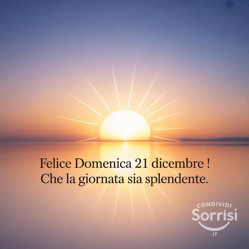 Felice domenica 21 dicembre ! Che la giornata sia splendente.