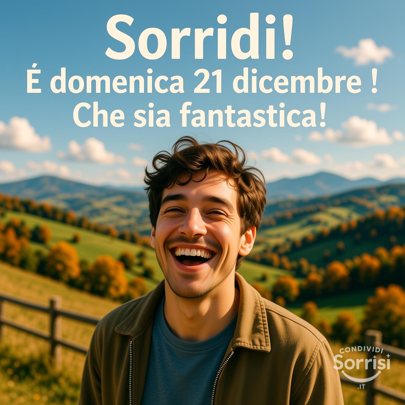Sorridi! È domenica 21 dicembre ! Che sia fantastica!