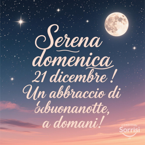 Serena Buonanotte e Buona Domenica: Un Augurio Speciale per il 21 Dicembre 2025!