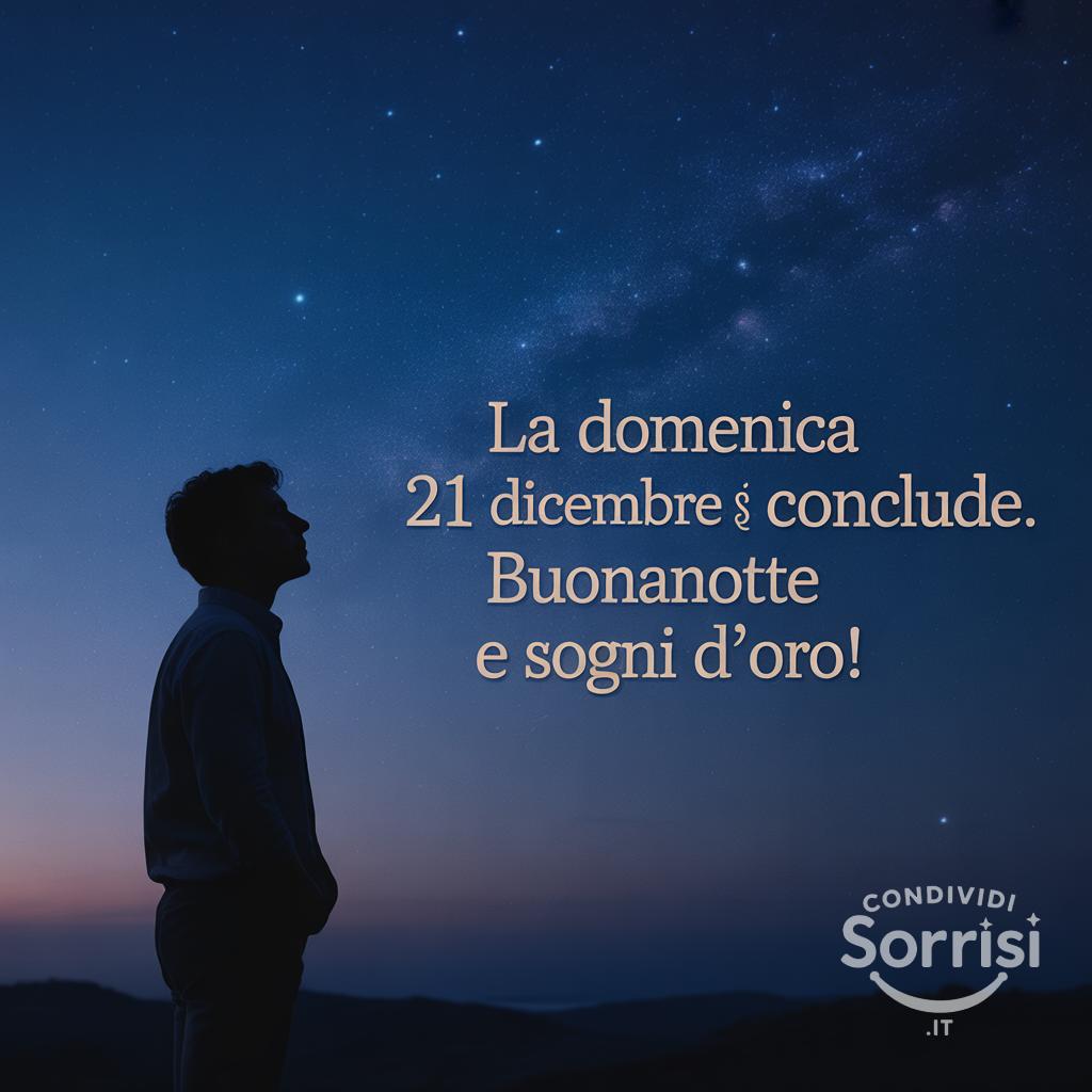 La domenica 21 dicembre  si conclude. Buonanotte e sogni d'oro!