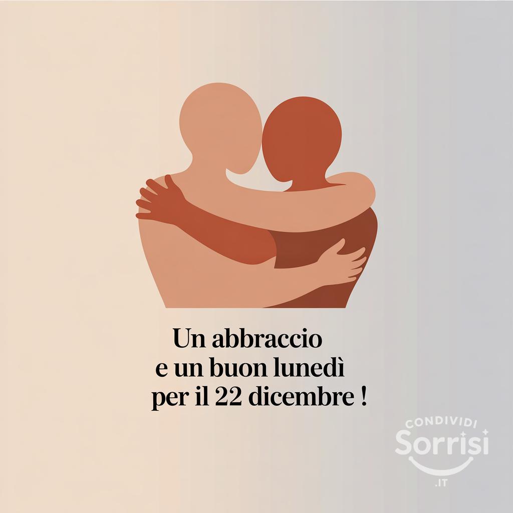 Un abbraccio e un buon lunedì per il 22 dicembre !
