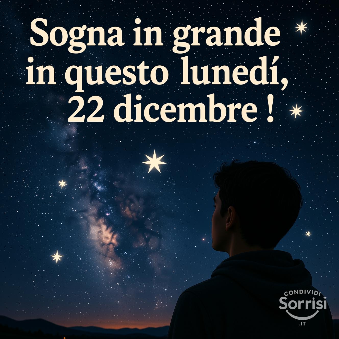 Sogna in grande in questo lunedì, 22 dicembre !