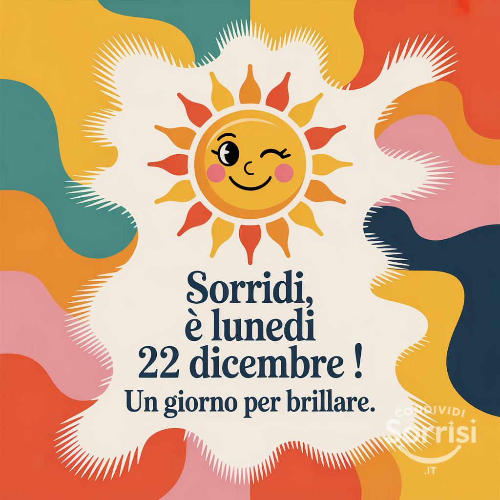 Sorridi, è lunedì 22 dicembre ! Un giorno per brillare.