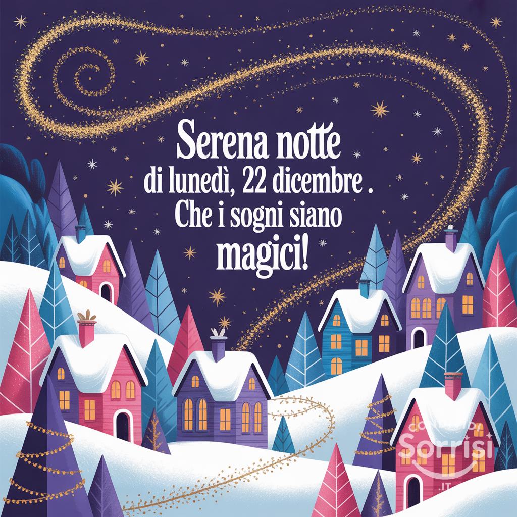 Serena notte di lunedì, 22 dicembre . Che i sogni siano magici!
