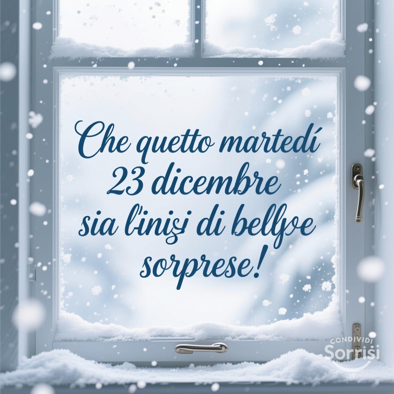 Che questo martedì 23 dicembre sia l'inizio di belle sorprese!