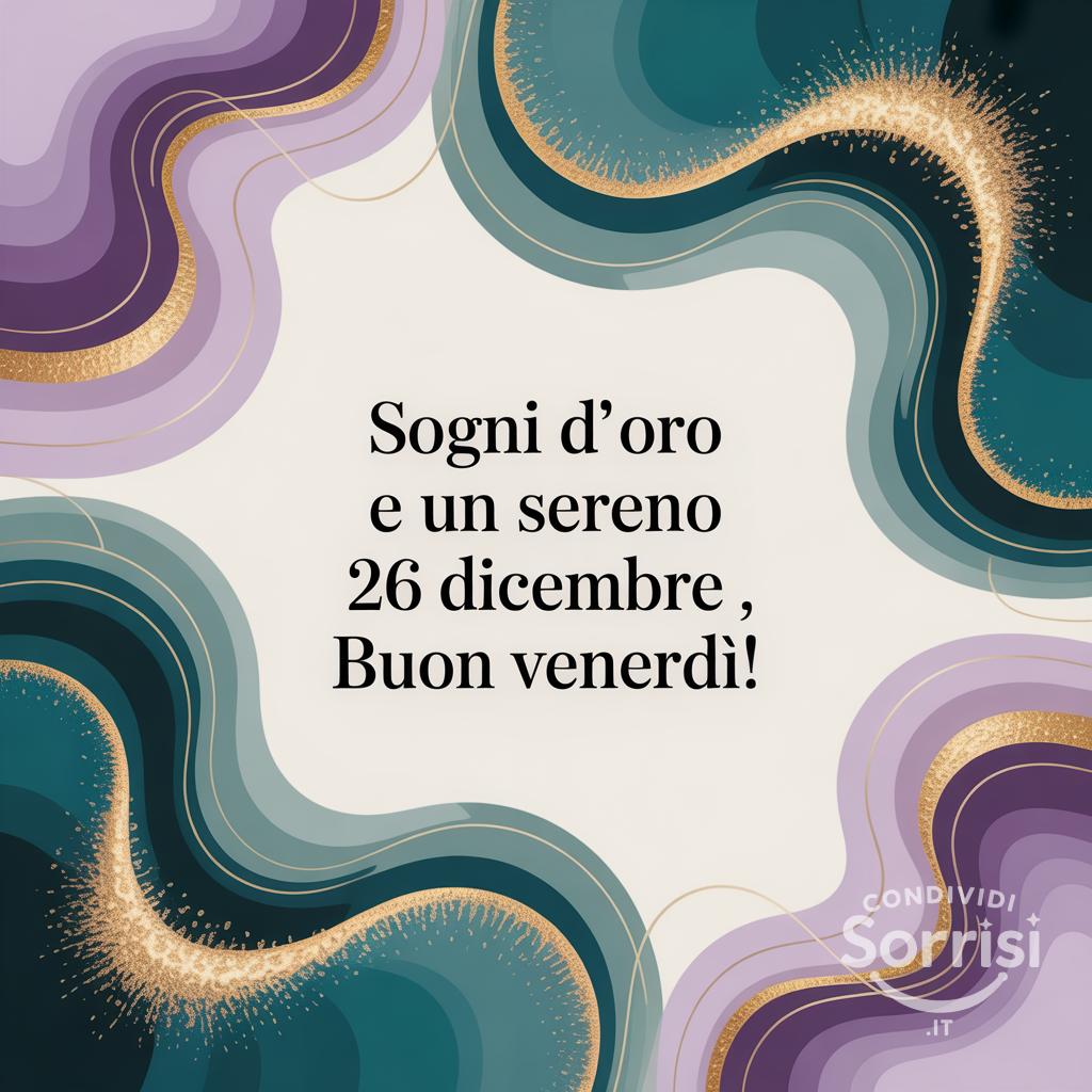 Sogni d'oro e un sereno 26 dicembre , buon venerdì!