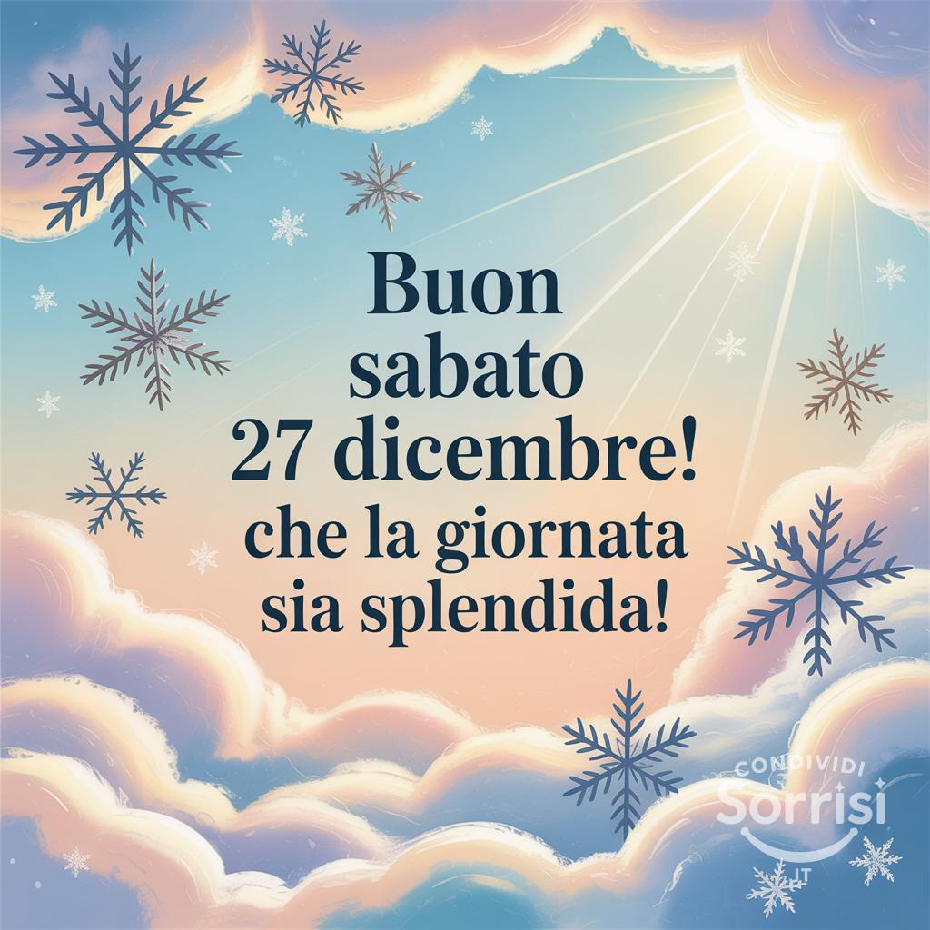 Buon sabato 27 dicembre! Che la giornata sia splendida!