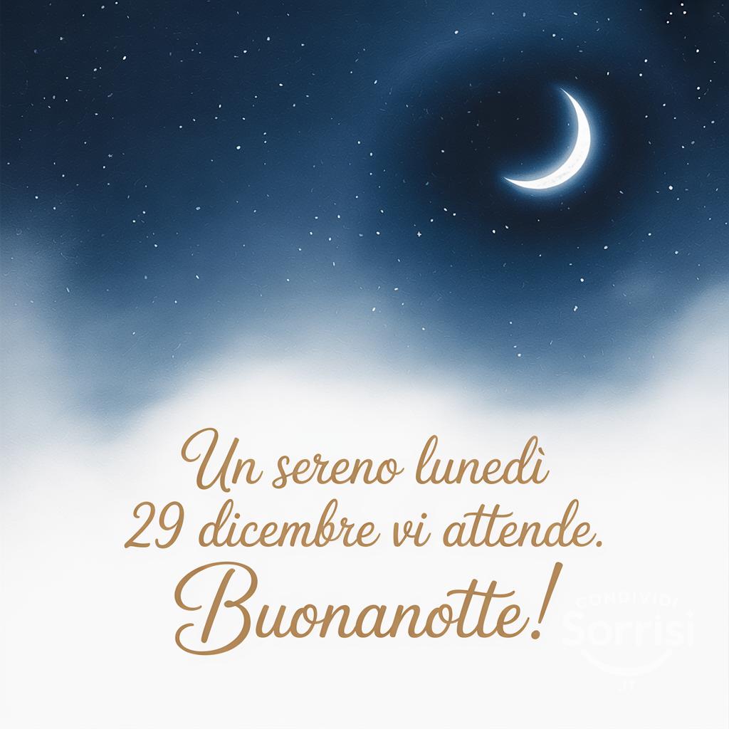 Un sereno lunedì 29 dicembre  vi attende. Buonanotte!