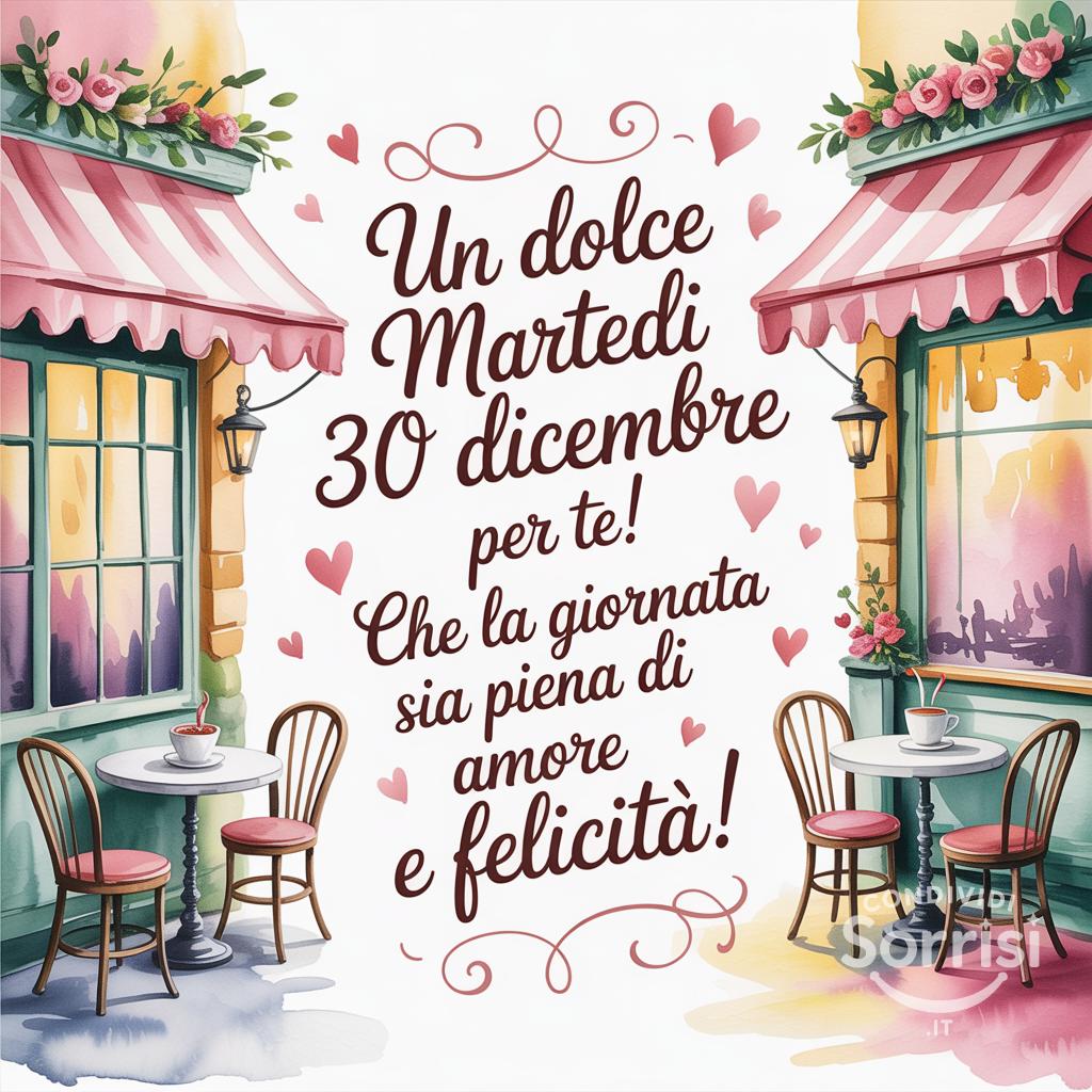 Un dolce martedì 30 dicembre  per te! Che la giornata sia piena di amore e felicità!