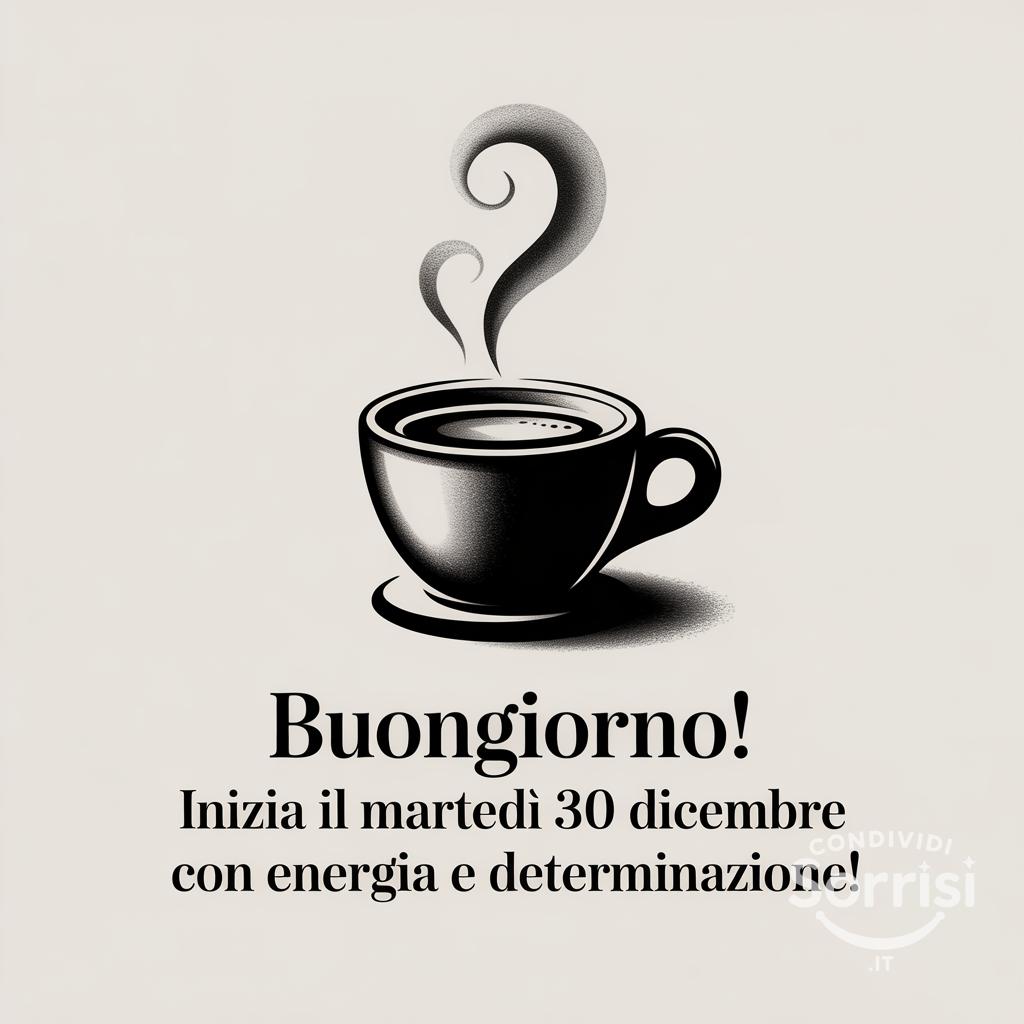 Buongiorno! Inizia il martedì 30 dicembre  con energia e determinazione!