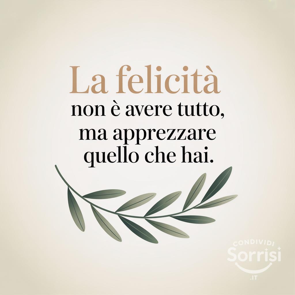 "La felicità non è avere tutto, ma apprezzare quello che hai"