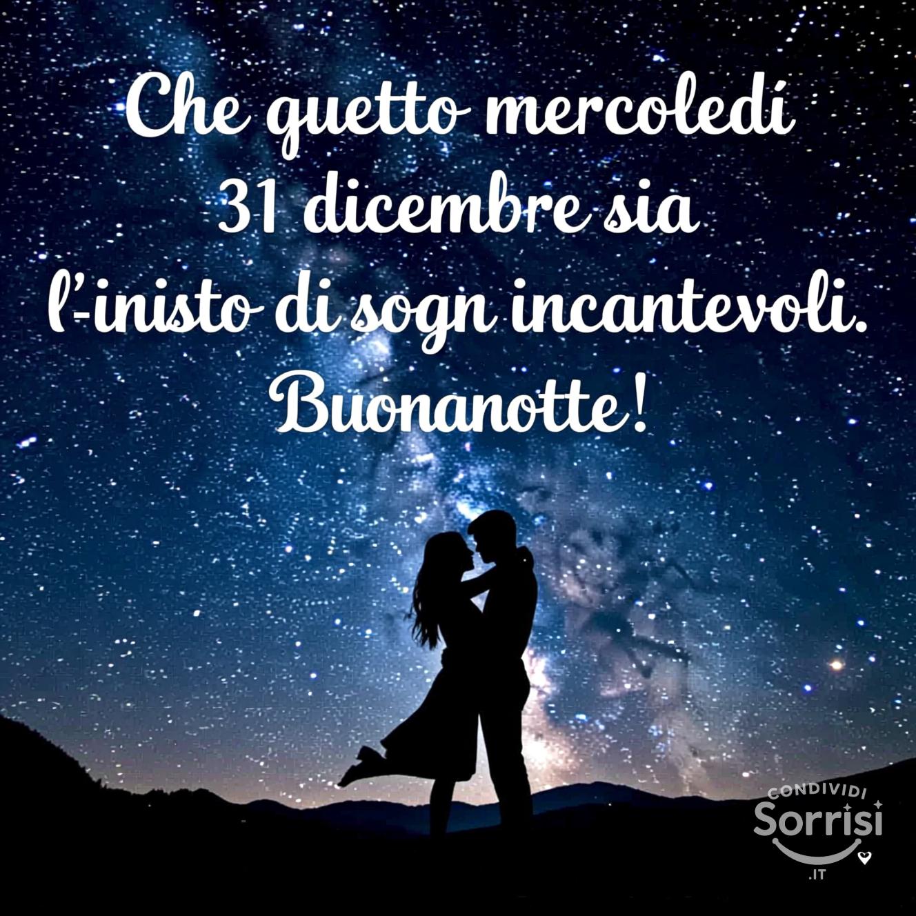 Che questo mercoledì 31 dicembre  sia l'inizio di sogni incantevoli. Buonanotte!