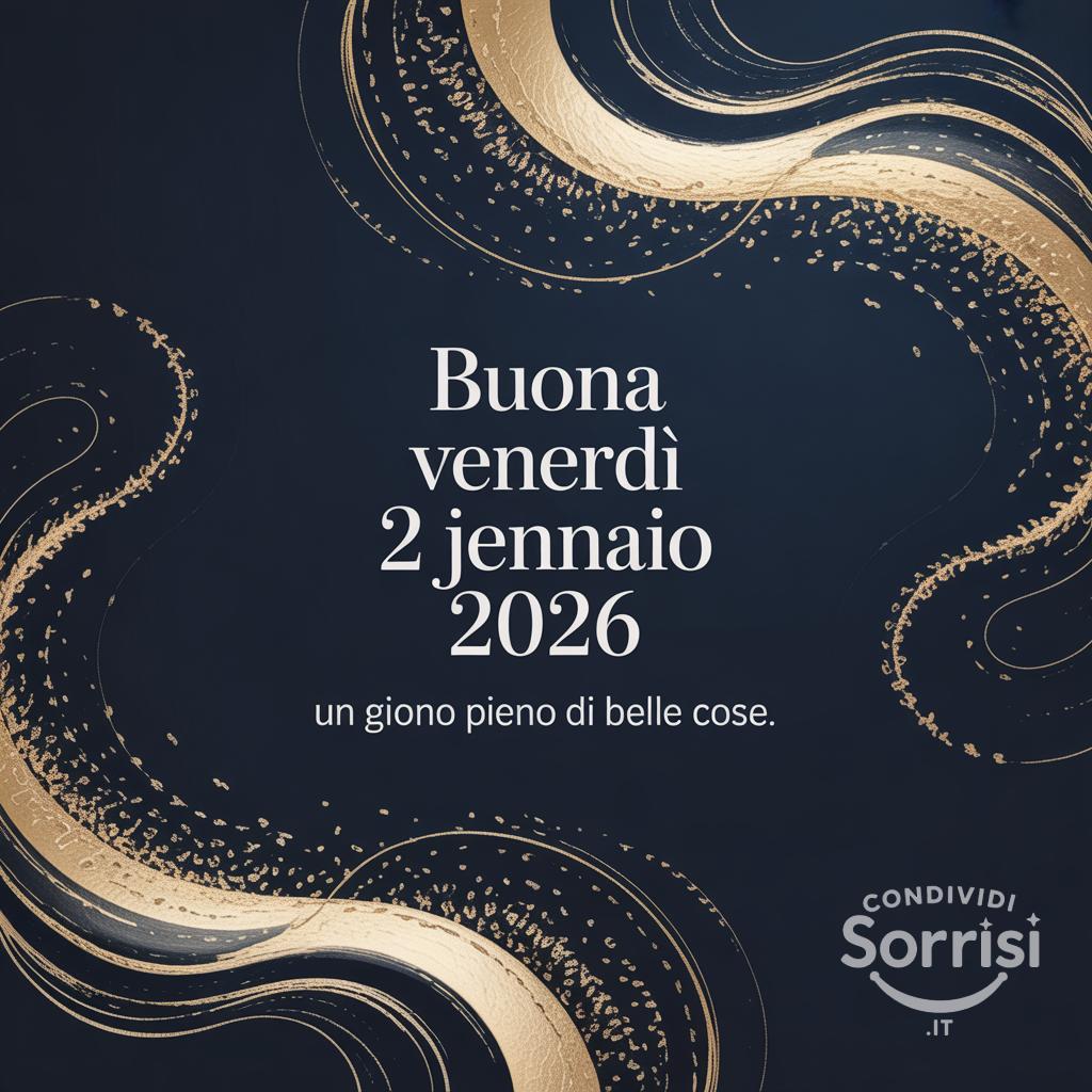 Buona venerdì 2 gennaio 2026! Un giorno pieno di belle cose.