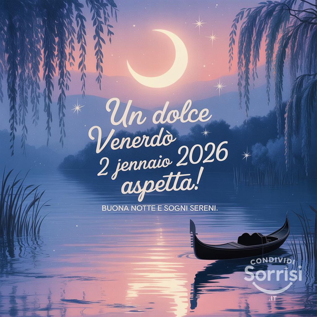 Un dolce venerdì 2 gennaio 2026 aspetta! Buona notte e sogni sereni.