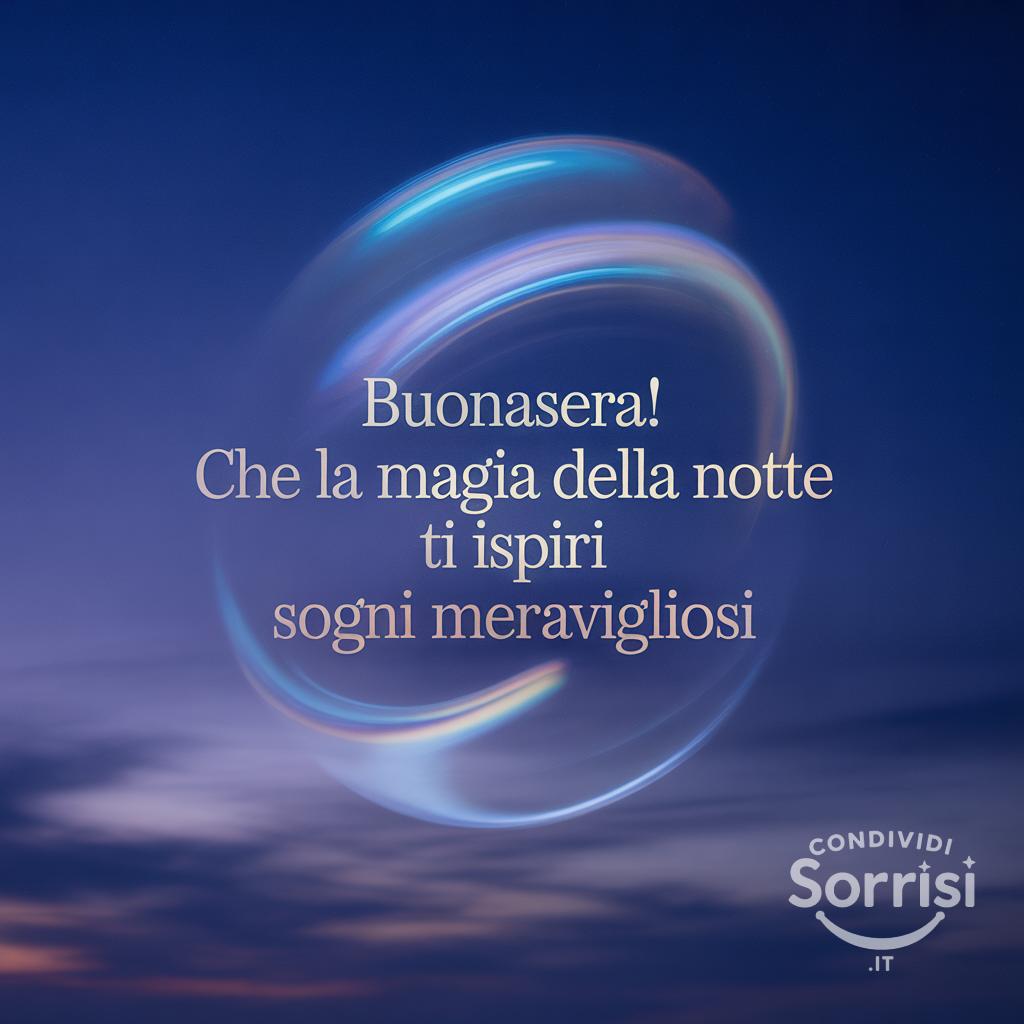 Buonasera! Che la magia della notte ti ispiri sogni meravigliosi